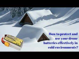 Wie können Sie Ihre Drohnenbatterien in kalten Umgebungen effektiv schützen und verwenden?